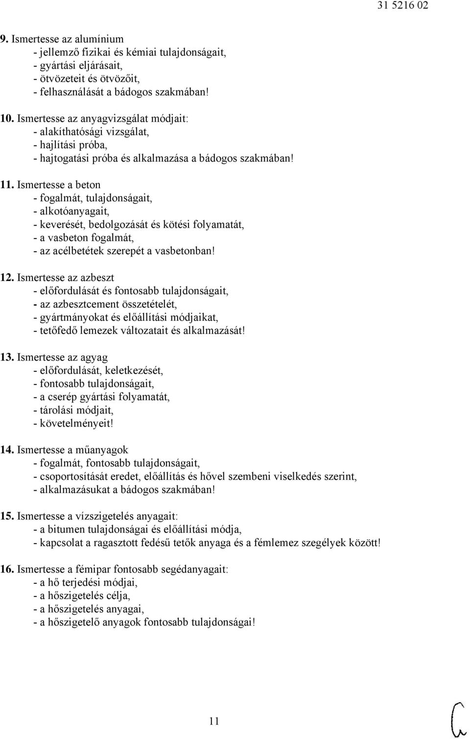 Ismertesse a beton - fogalmát, tulajdonságait, - alkotóanyagait, - keverését, bedolgozását és kötési folyamatát, - a vasbeton fogalmát, - az acélbetétek szerepét a vasbetonban! 12.