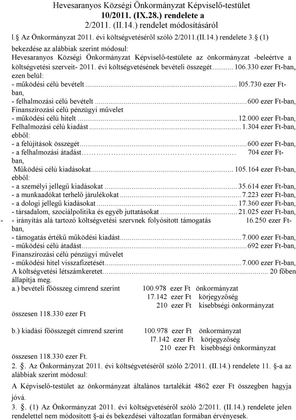 330 ezer Ft-ban, ezen belül: - működési célú bevételt... l05.730 ezer Ftban, - felhalmozási célú bevételt...600 ezer Ft-ban, Finanszírozási célú pénzügyi művelet - működési célú hitelt... 12.