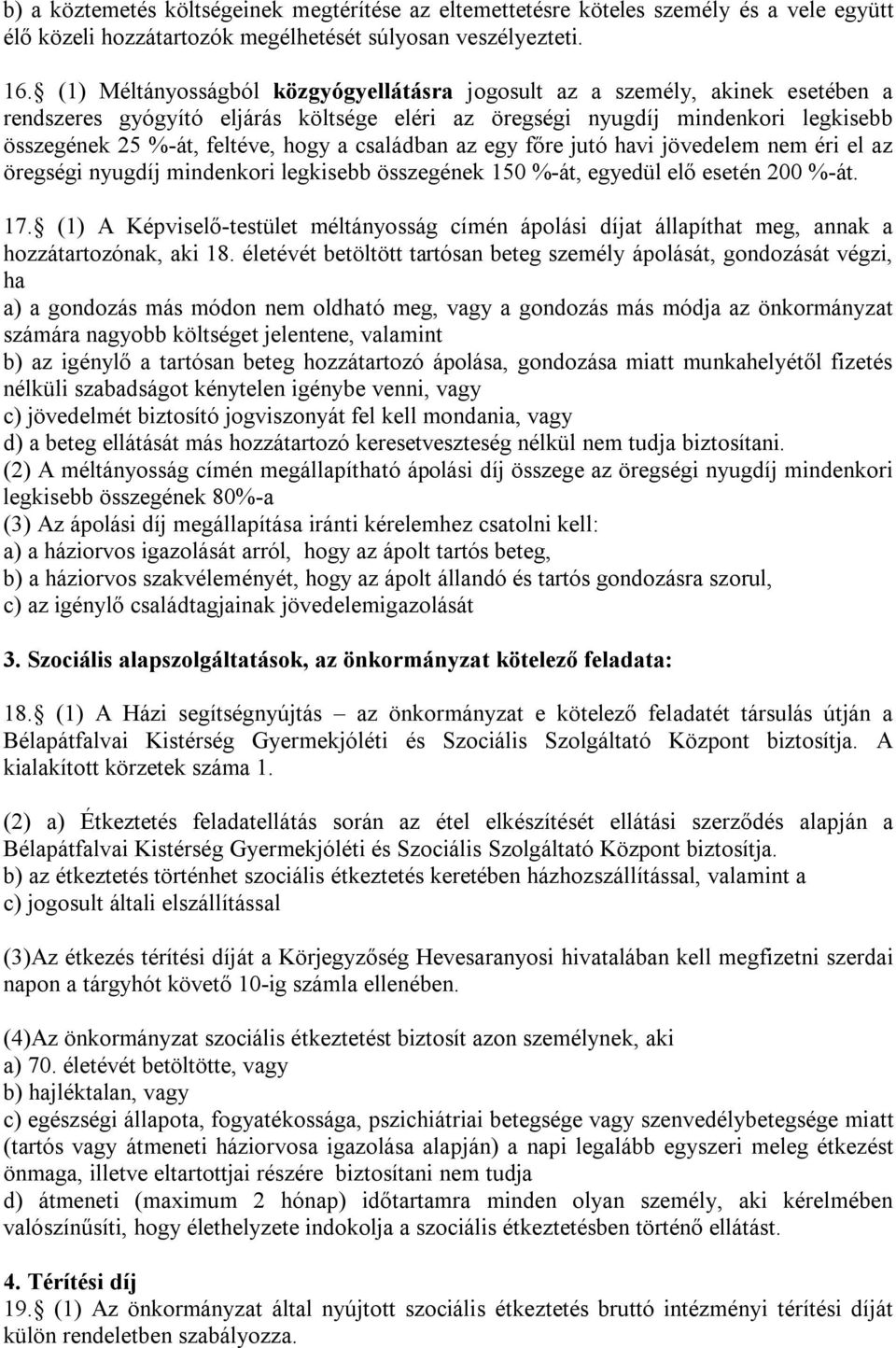 családban az egy főre jutó havi jövedelem nem éri el az öregségi nyugdíj mindenkori legkisebb összegének 150 %-át, egyedül elő esetén 200 %-át. 17.