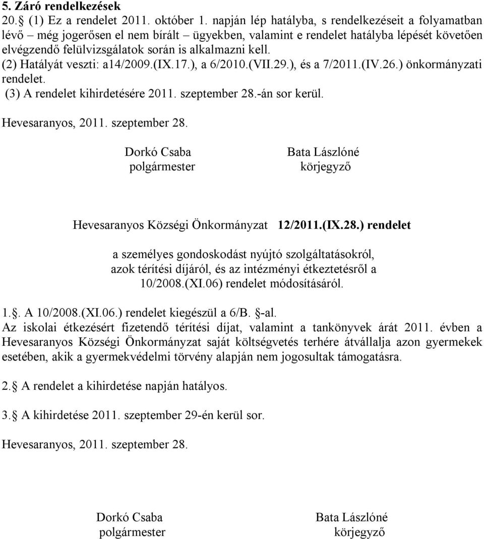 (2) Hatályát veszti: a14/2009.(ix.17.), a 6/2010.(VII.29.), és a 7/2011.(IV.26.) önkormányzati rendelet. (3) A rendelet kihirdetésére 2011. szeptember 28.-án sor kerül. Hevesaranyos, 2011.