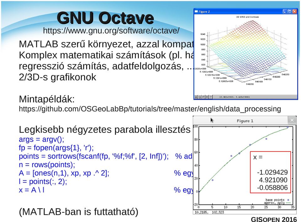 com/osgeolabbp/tutorials/tree/master/english/data_processing Legkisebb négyzetes parabola illesztés args = argv(); fp = fopen(args{1}, 'r'); points =