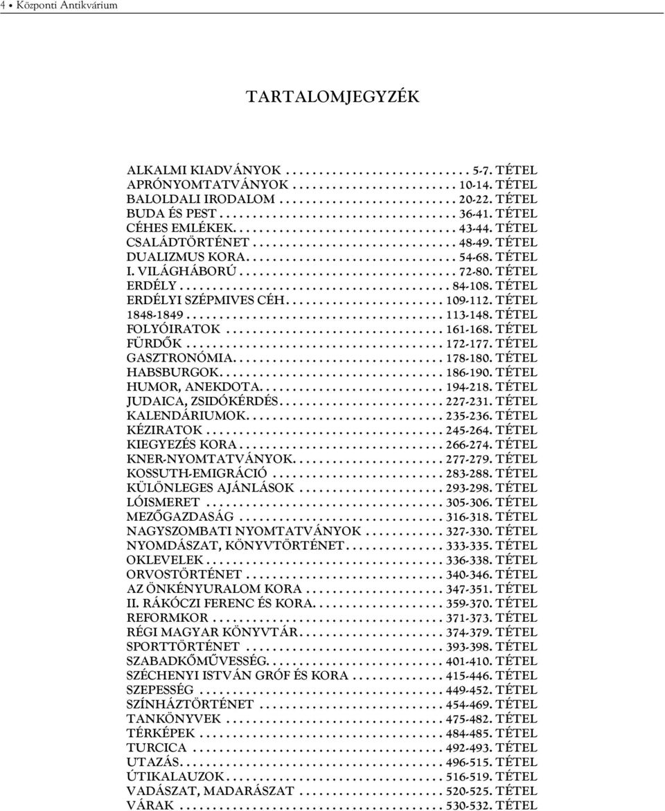 TÉTEL FOLYÓIRATOK... 161-168. TÉTEL FÜRDŐK... 172-177. TÉTEL GASZTRONÓMIA... 178-180. TÉTEL HABSBURGOK... 186-190. TÉTEL HUMOR, ANEKDOTA............................ 194-218.