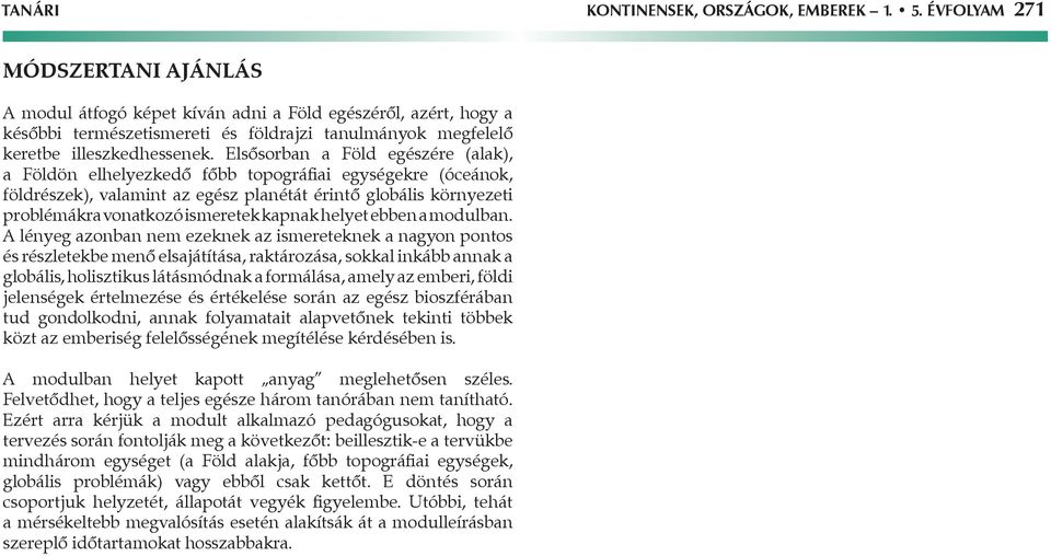 Elsősorban a Föld egészére (alak), a Földön elhelyezkedő főbb topográfiai egységekre (óceánok, földrészek), valamint az egész planétát érintő globális környezeti problémákra vonatkozó ismeretek