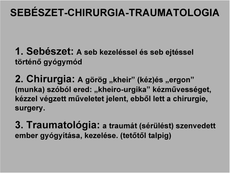 Chirurgia: A görög kheir (kéz)és ergon (munka) szóból ered: kheiro-urgika