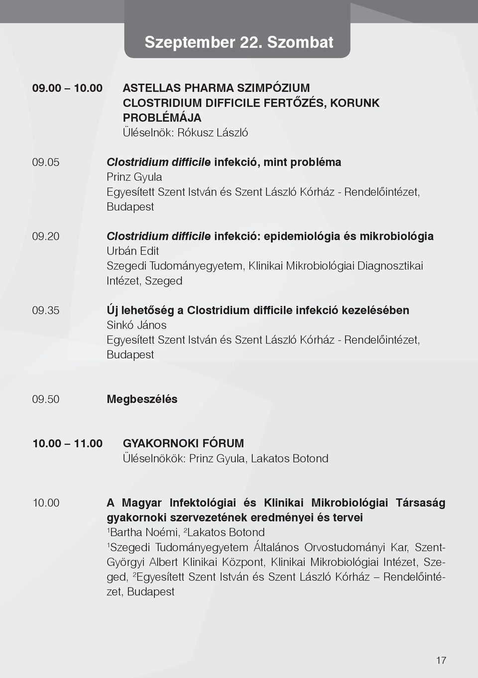 20 Clostridium difficile infekció: epidemiológia és mikrobiológia Urbán Edit Szegedi Tudományegyetem, Klinikai Mikrobiológiai Diagnosztikai Intézet, Szeged 09.