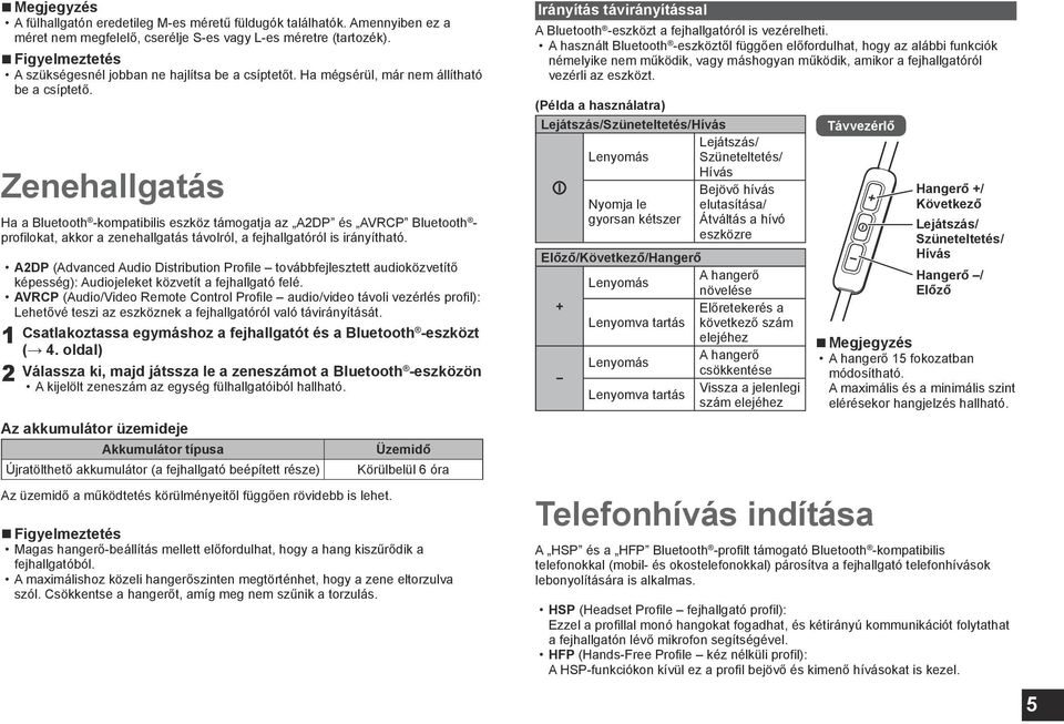 Zenehallgatás Ha a Bluetooth -kompatibilis eszköz támogatja az A2DP és AVRCP Bluetooth - profilokat, akkor a zenehallgatás távolról, a fejhallgatóról is irányítható.