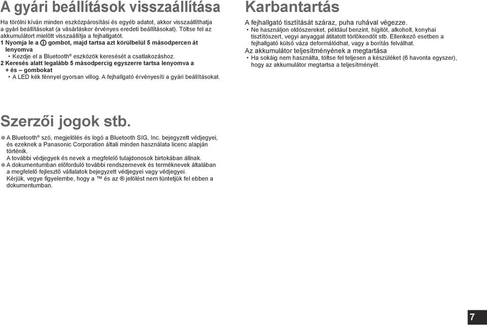 2 Keresés alatt legalább 5 másodpercig egyszerre tartsa lenyomva a + és gombokat A LED kék fénnyel gyorsan villog. A fejhallgató érvényesíti a gyári beállításokat.