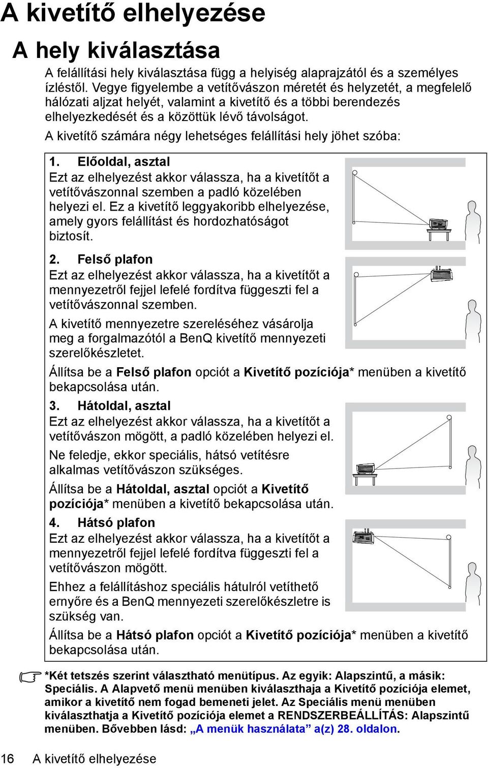 A kivetítő számára négy lehetséges felállítási hely jöhet szóba: 1. Előoldal, asztal Ezt az elhelyezést akkor válassza, ha a kivetítőt a vetítővászonnal szemben a padló közelében helyezi el.