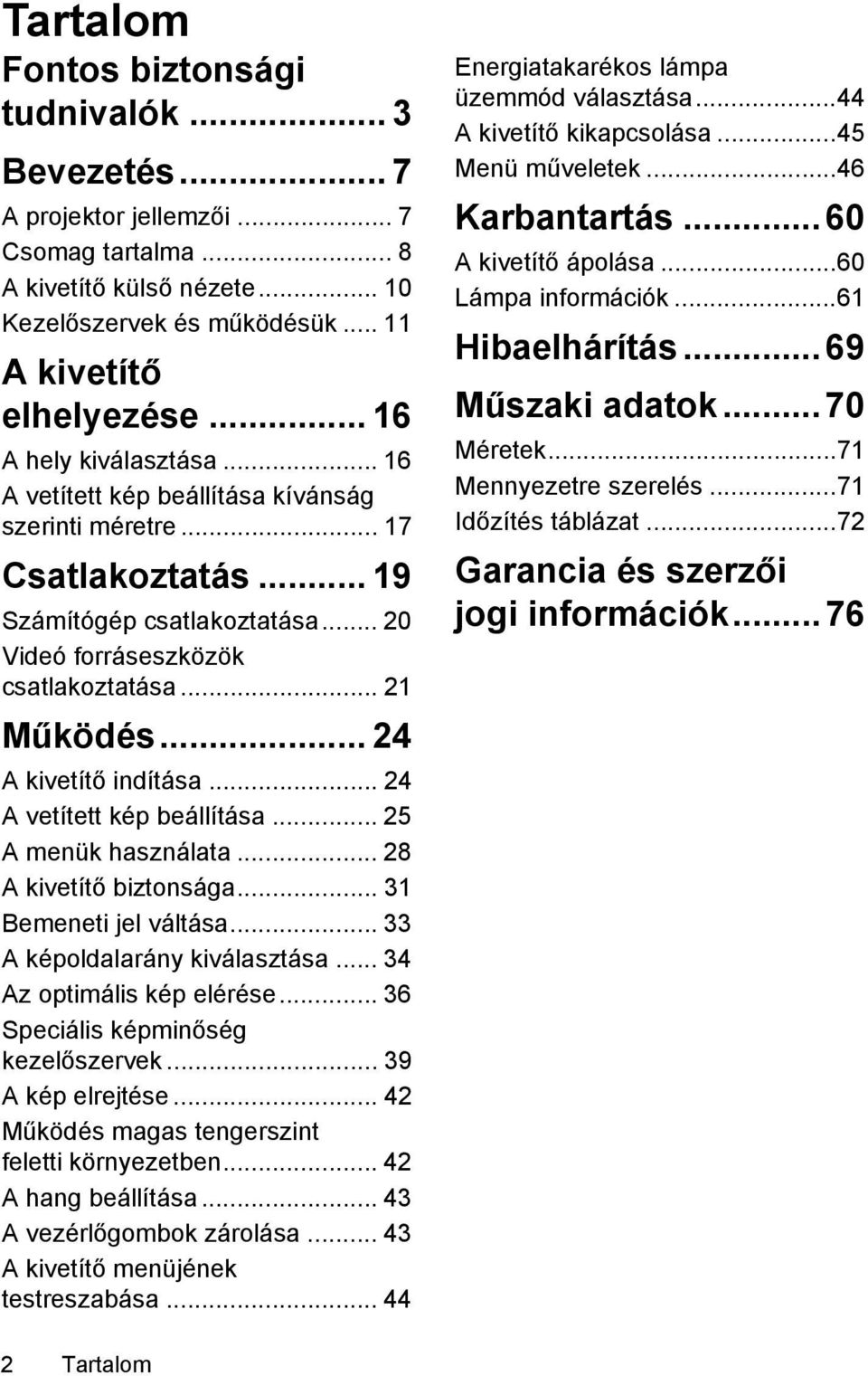 .. 24 A kivetítő indítása... 24 A vetített kép beállítása... 25 A menük használata... 28 A kivetítő biztonsága... 31 Bemeneti jel váltása... 33 A képoldalarány kiválasztása.