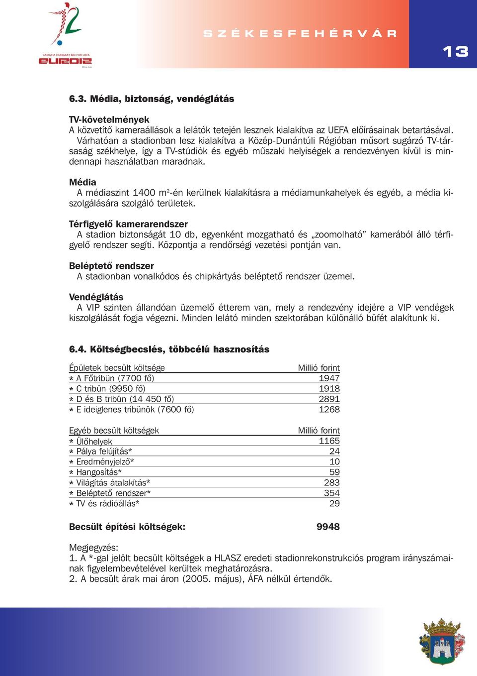 maradnak. Média A médiaszint 1400 m 2 -én kerülnek kialakításra a médiamunkahelyek és egyéb, a média kiszolgálására szolgáló területek.