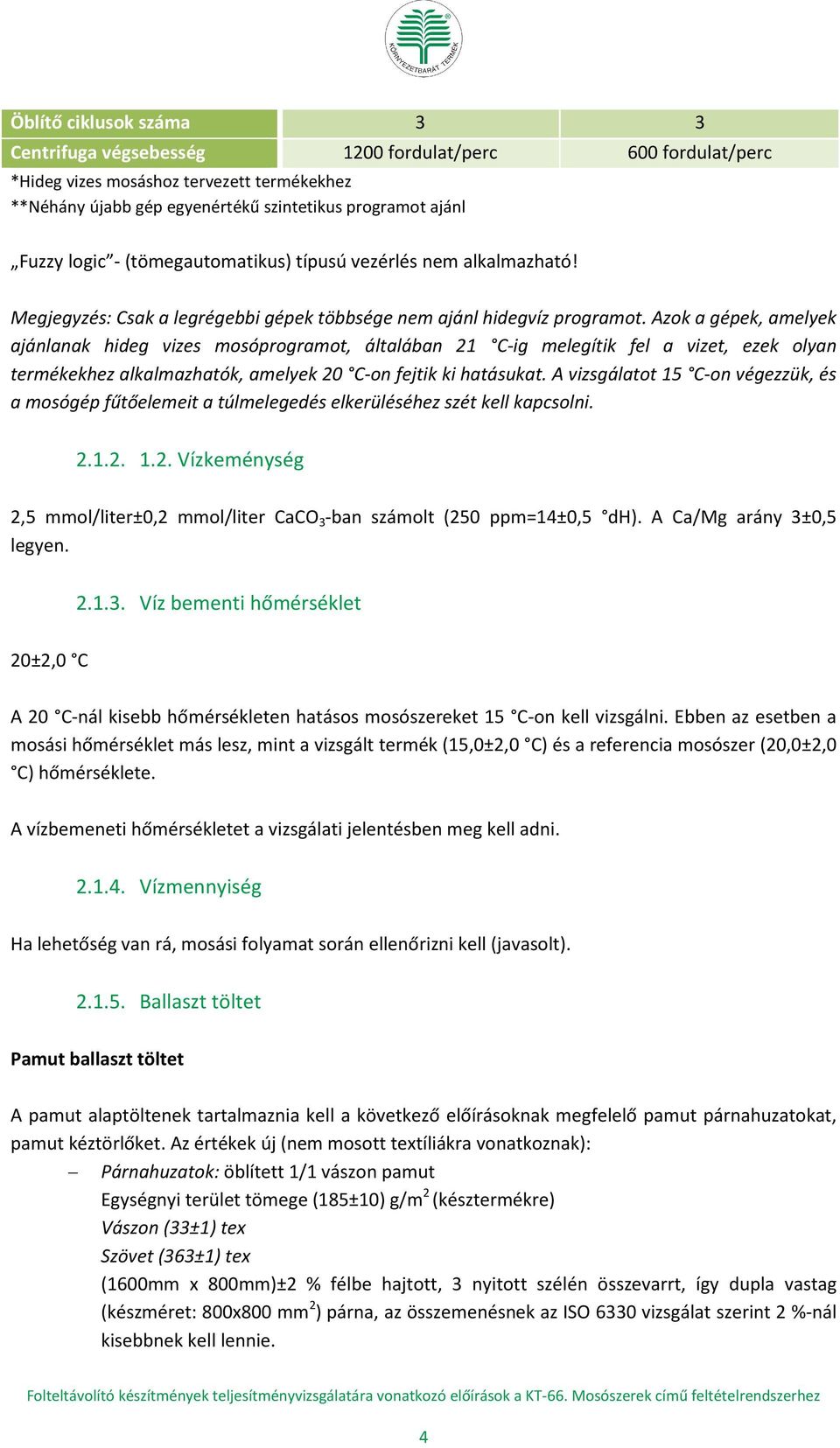 Azok a gépek, amelyek ajánlanak hideg vizes mosóprogramot, általában 21 C-ig melegítik fel a vizet, ezek olyan termékekhez alkalmazhatók, amelyek 20 C-on fejtik ki hatásukat.