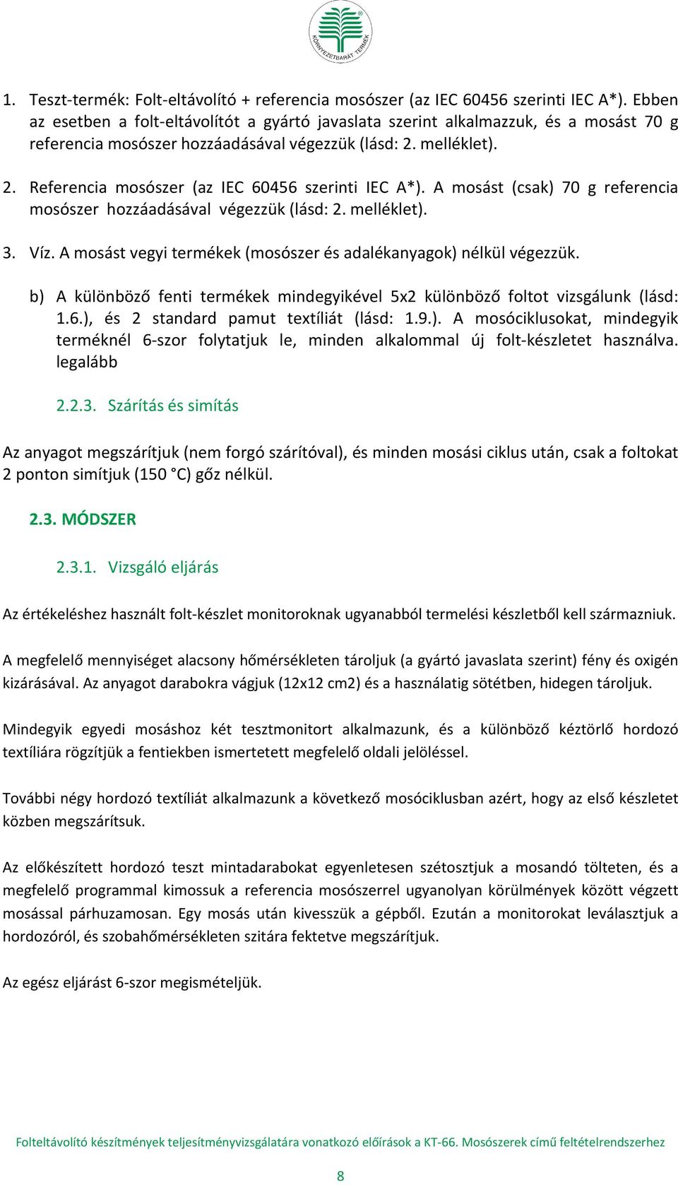 A mosást (csak) 70 g referencia mosószer hozzáadásával végezzük (lásd: 2. melléklet). 3. Víz. A mosást vegyi termékek (mosószer és adalékanyagok) nélkül végezzük.