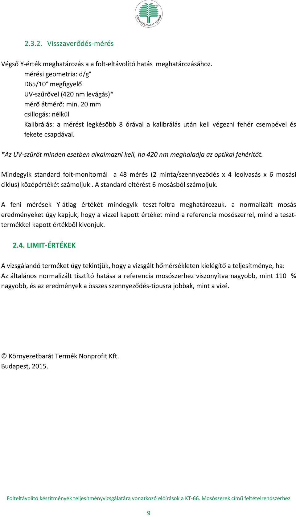 *Az UV-szűrőt minden esetben alkalmazni kell, ha 420 nm meghaladja az optikai fehérítőt.