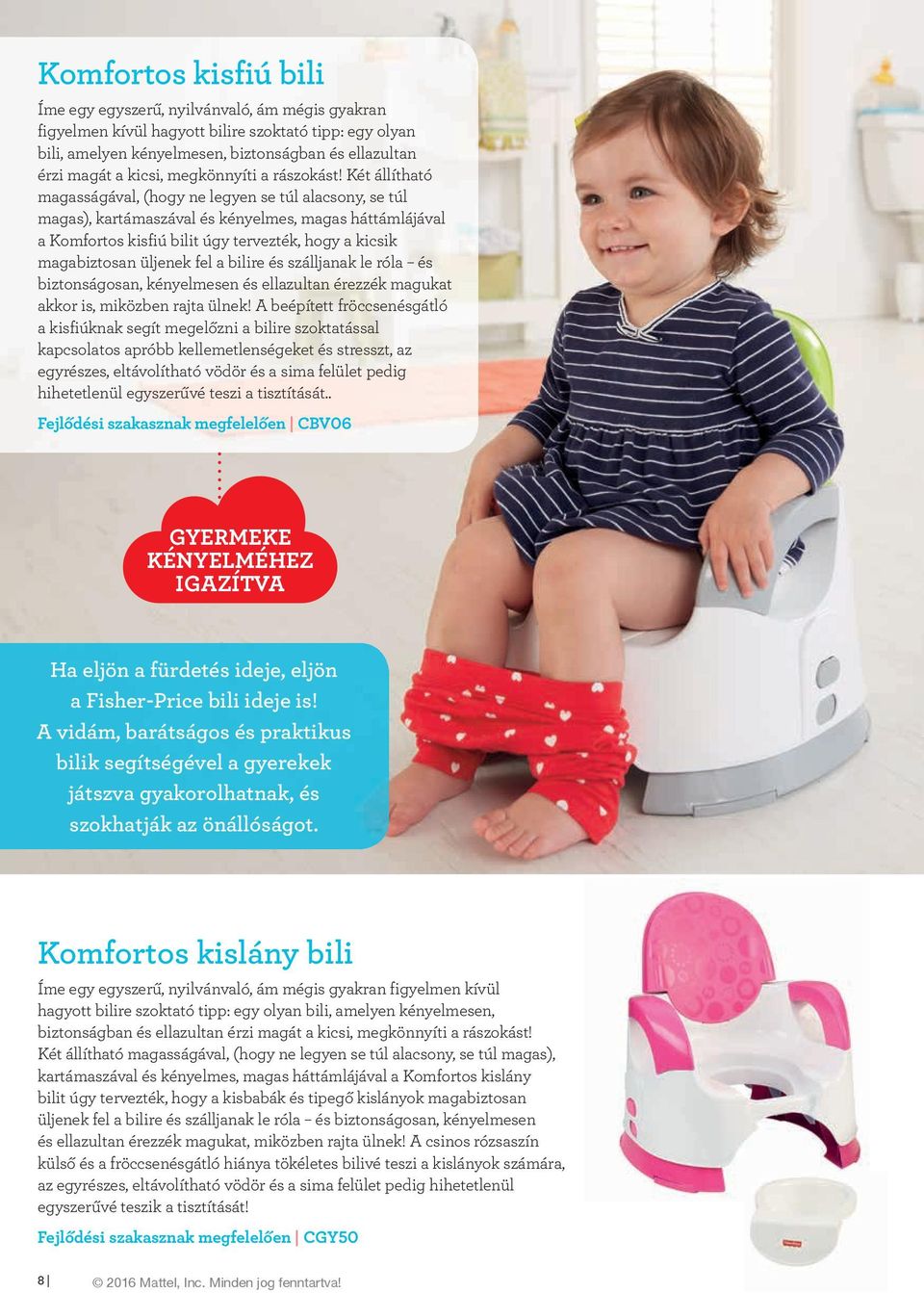 Két állítható magasságával, (hogy ne legyen se túl alacsony, se túl magas), kartámaszával és kényelmes, magas háttámlájával a Komfortos kisfiú bilit úgy tervezték, hogy a kicsik magabiztosan üljenek