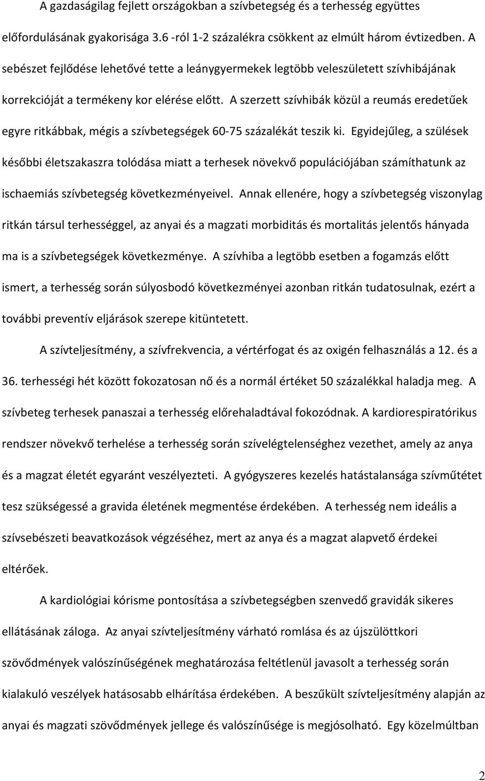 A szerzett szívhibák közül a reumás eredetűek egyre ritkábbak, mégis a szívbetegségek 60-75 százalékát teszik ki.