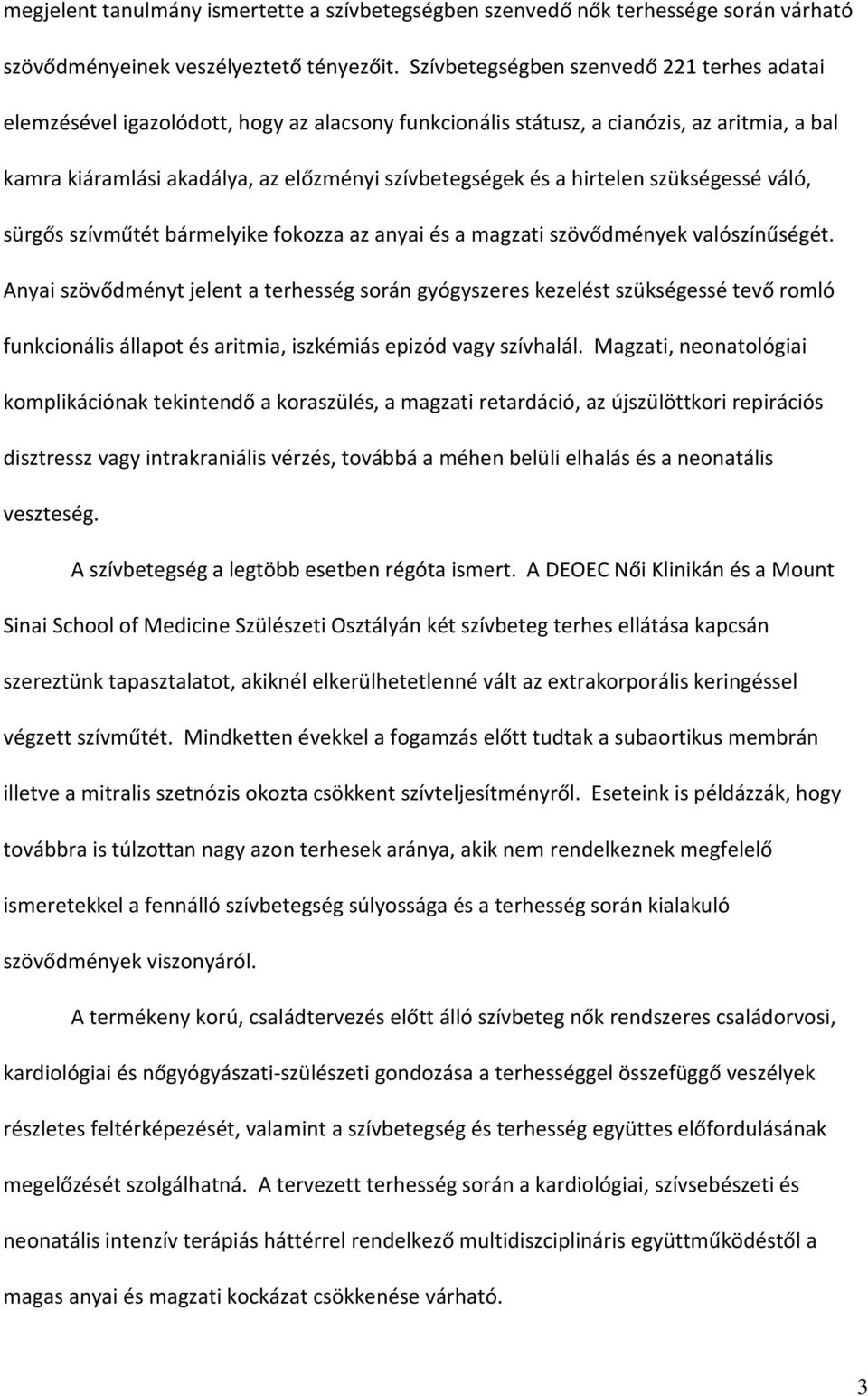 hirtelen szükségessé váló, sürgős szívműtét bármelyike fokozza az anyai és a magzati szövődmények valószínűségét.