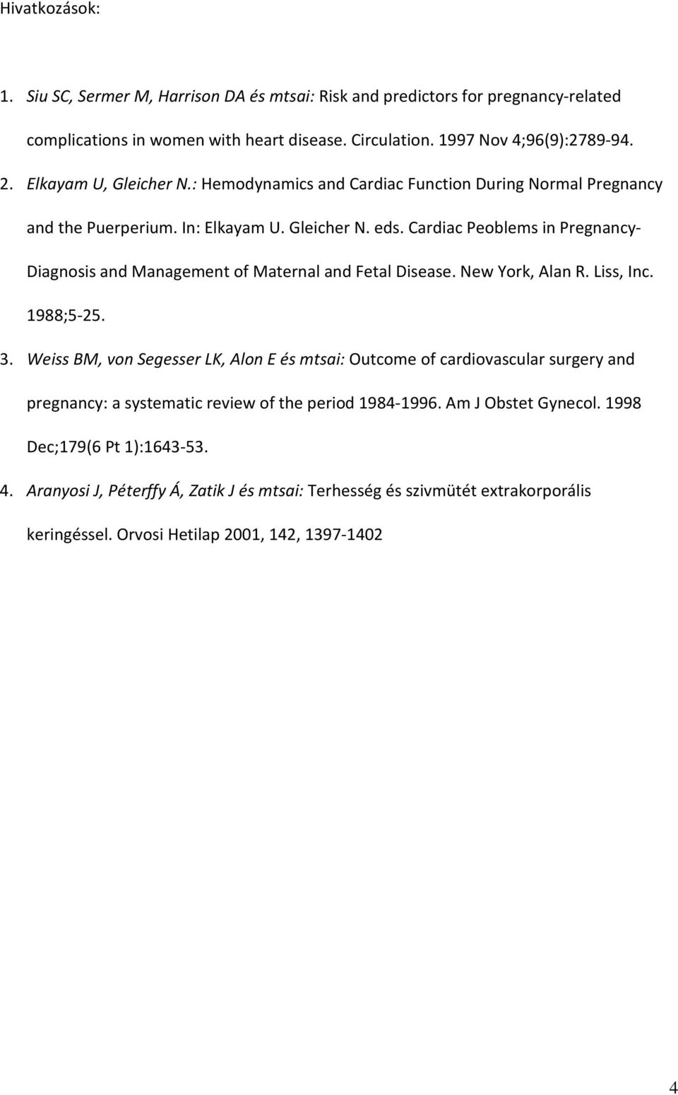 Cardiac Peoblems in Pregnancy- Diagnosis and Management of Maternal and Fetal Disease. New York, Alan R. Liss, Inc. 1988;5-25. 3.