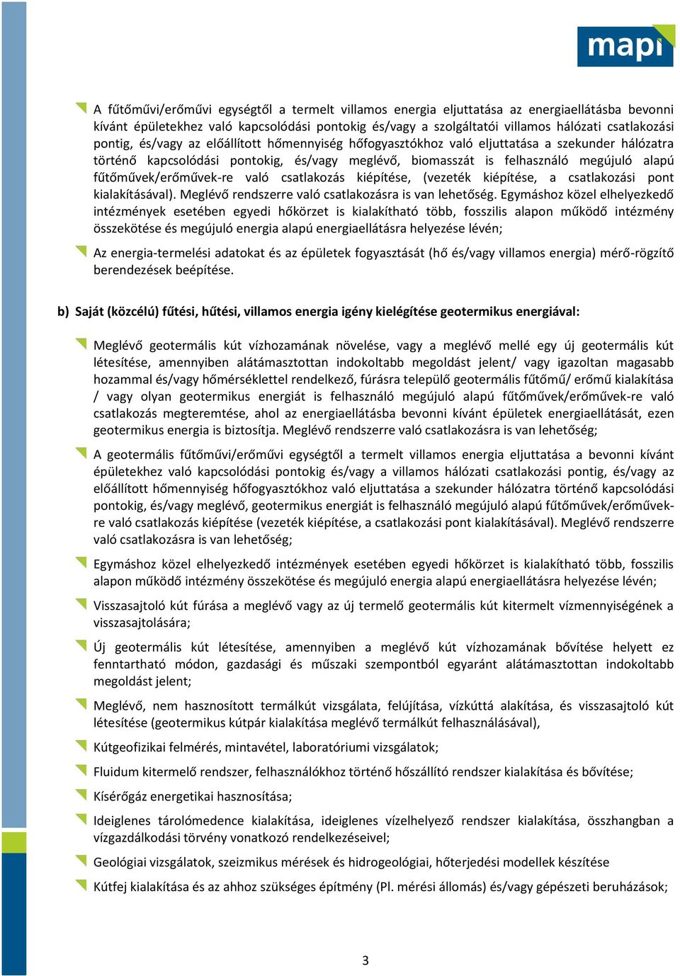 fűtőművek/erőművek-re való csatlakozás kiépítése, (vezeték kiépítése, a csatlakozási pont kialakításával). Meglévő rendszerre való csatlakozásra is van lehetőség.