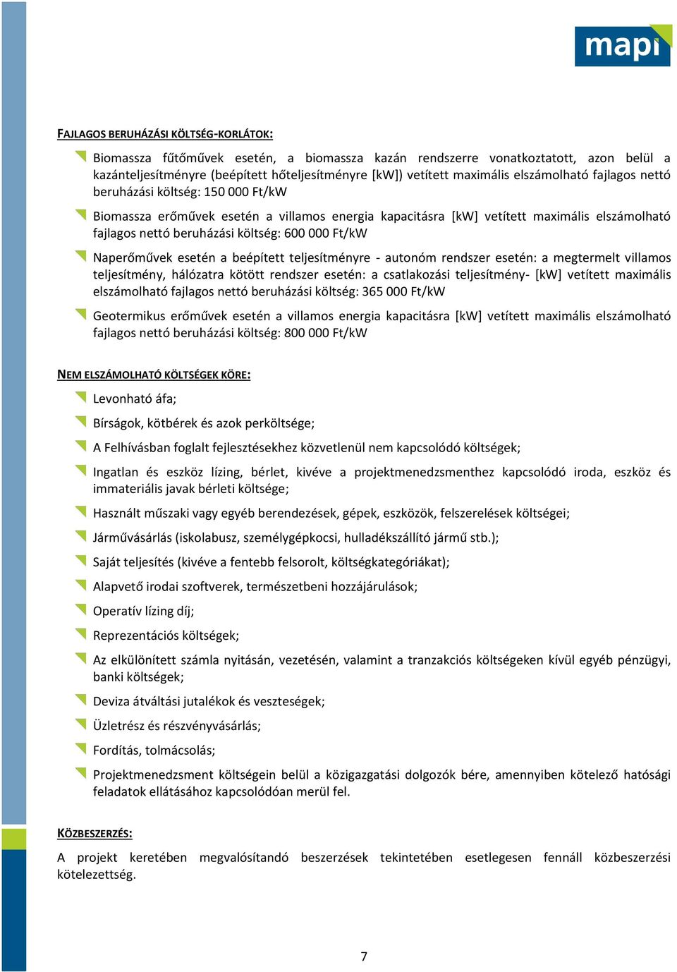 Ft/kW Naperőművek esetén a beépített teljesítményre - autonóm rendszer esetén: a megtermelt villamos teljesítmény, hálózatra kötött rendszer esetén: a csatlakozási teljesítmény- [kw] vetített