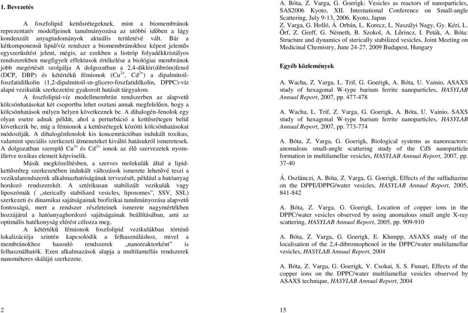 biológiai membránok jobb megértését szolgálja A dolgozatban a 2,4-diklór(dibróm)fenol (DCP, DBP) és kétértékő fémionok (Cu 2+, Cd 2+ ) a dipalmitoilfoszfatidilkolin