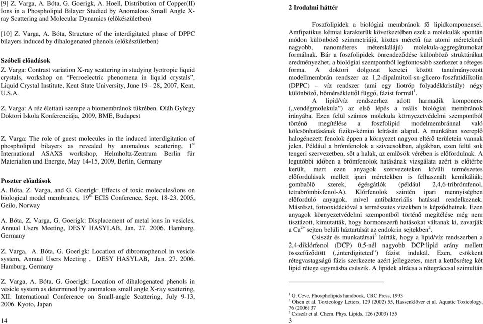 Bóta, Structure of the interdigitated phase of DPPC bilayers induced by dihalogenated phenols (elıkészületben) Szóbeli elıadások Z.
