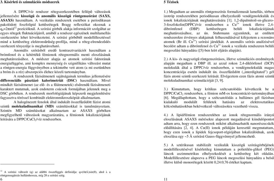 A szórási görbék alakja információt szolgáltat az egyes rétegek fluktuációjáról, amibıl a rendszer egészének multilamellás szerkezetére lehet következtetni.