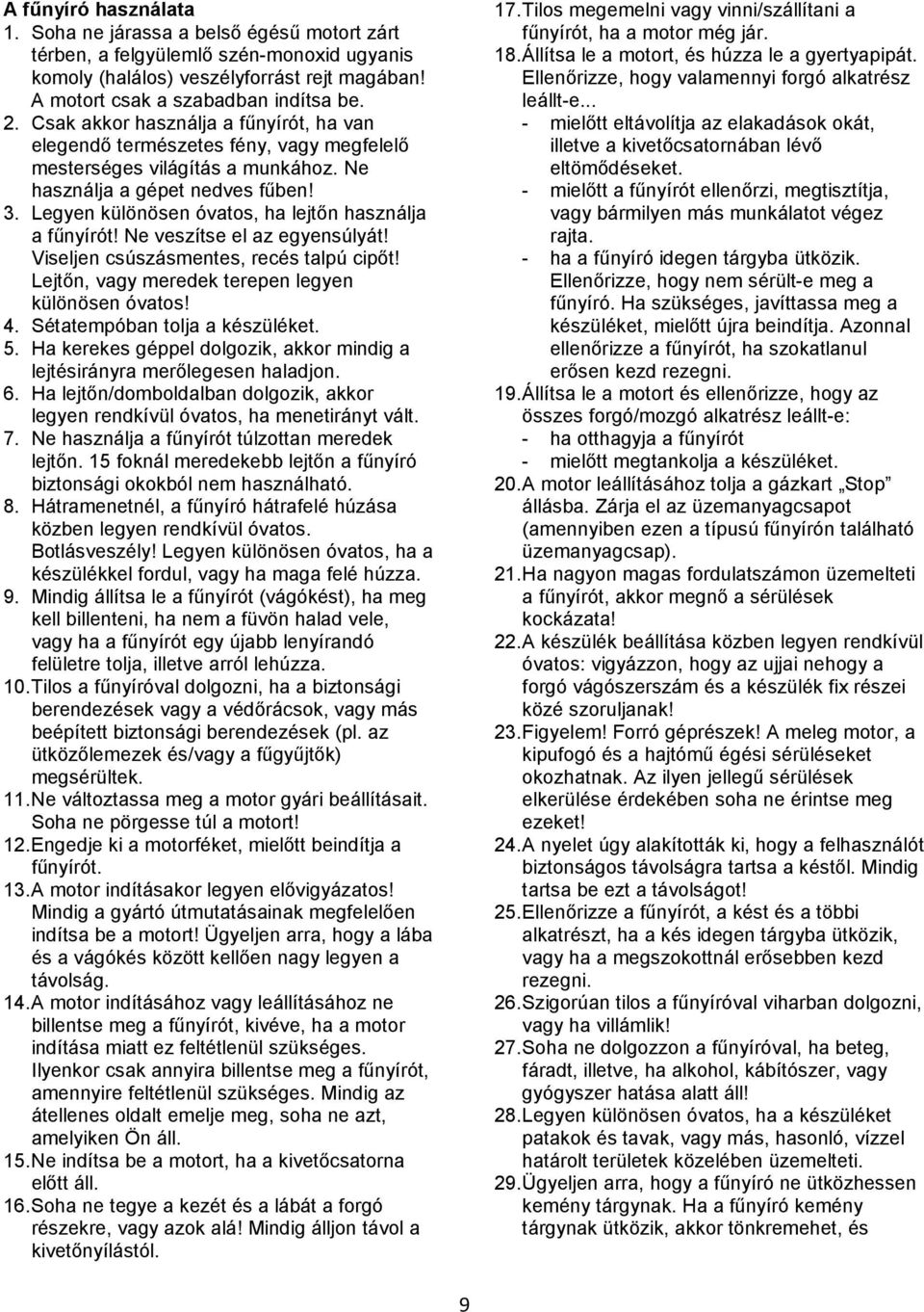 Legyen különösen óvatos, ha lejtőn használja a fűnyírót! Ne veszítse el az egyensúlyát! Viseljen csúszásmentes, recés talpú cipőt! Lejtőn, vagy meredek terepen legyen különösen óvatos! 4.