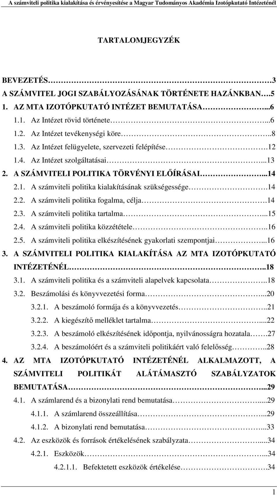 14 2.2. A számviteli politika fogalma, célja.14 2.3. A számviteli politika tartalma...15 2.4. A számviteli politika közzététele..16 2.5. A számviteli politika elkészítésének gyakorlati szempontjai.