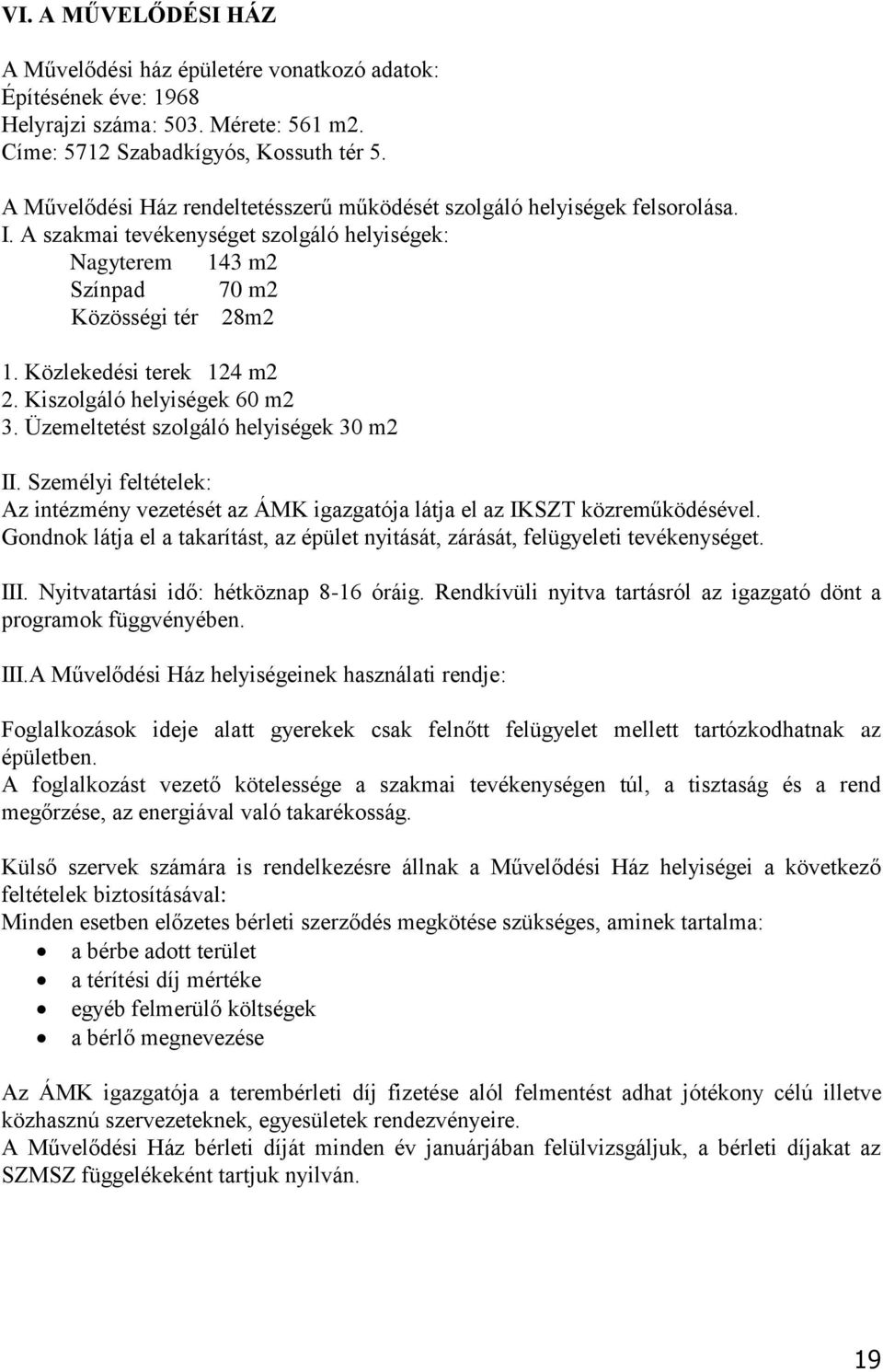 Közlekedési terek 124 m2 2. Kiszolgáló helyiségek 60 m2 3. Üzemeltetést szolgáló helyiségek 30 m2 II. Személyi feltételek: Az intézmény vezetését az ÁMK igazgatója látja el az IKSZT közreműködésével.