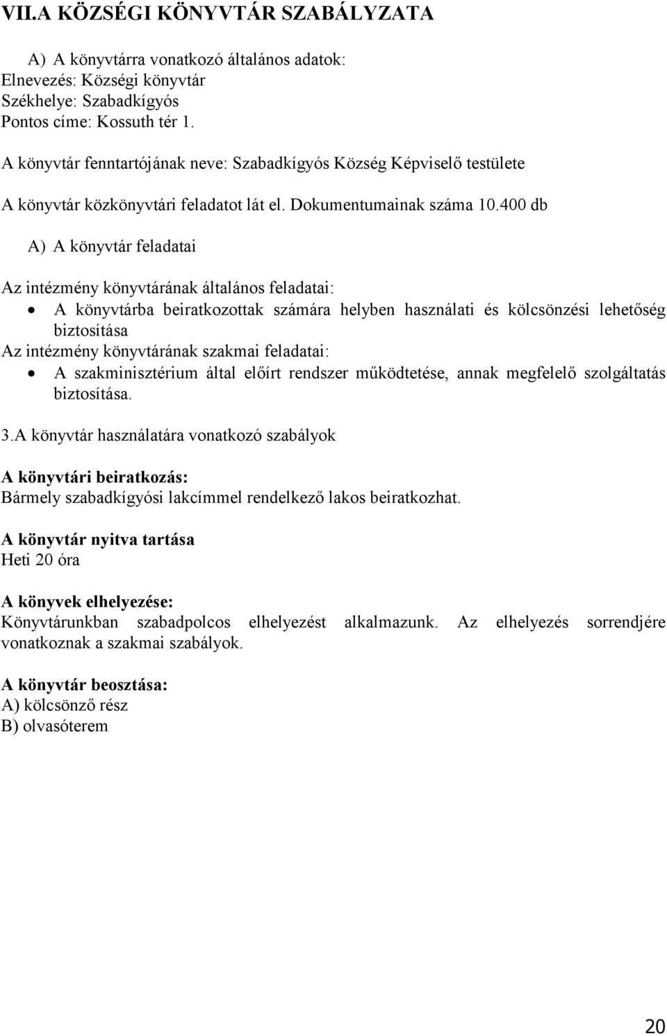 400 db A) A könyvtár feladatai Az intézmény könyvtárának általános feladatai: A könyvtárba beiratkozottak számára helyben használati és kölcsönzési lehetőség biztosítása Az intézmény könyvtárának