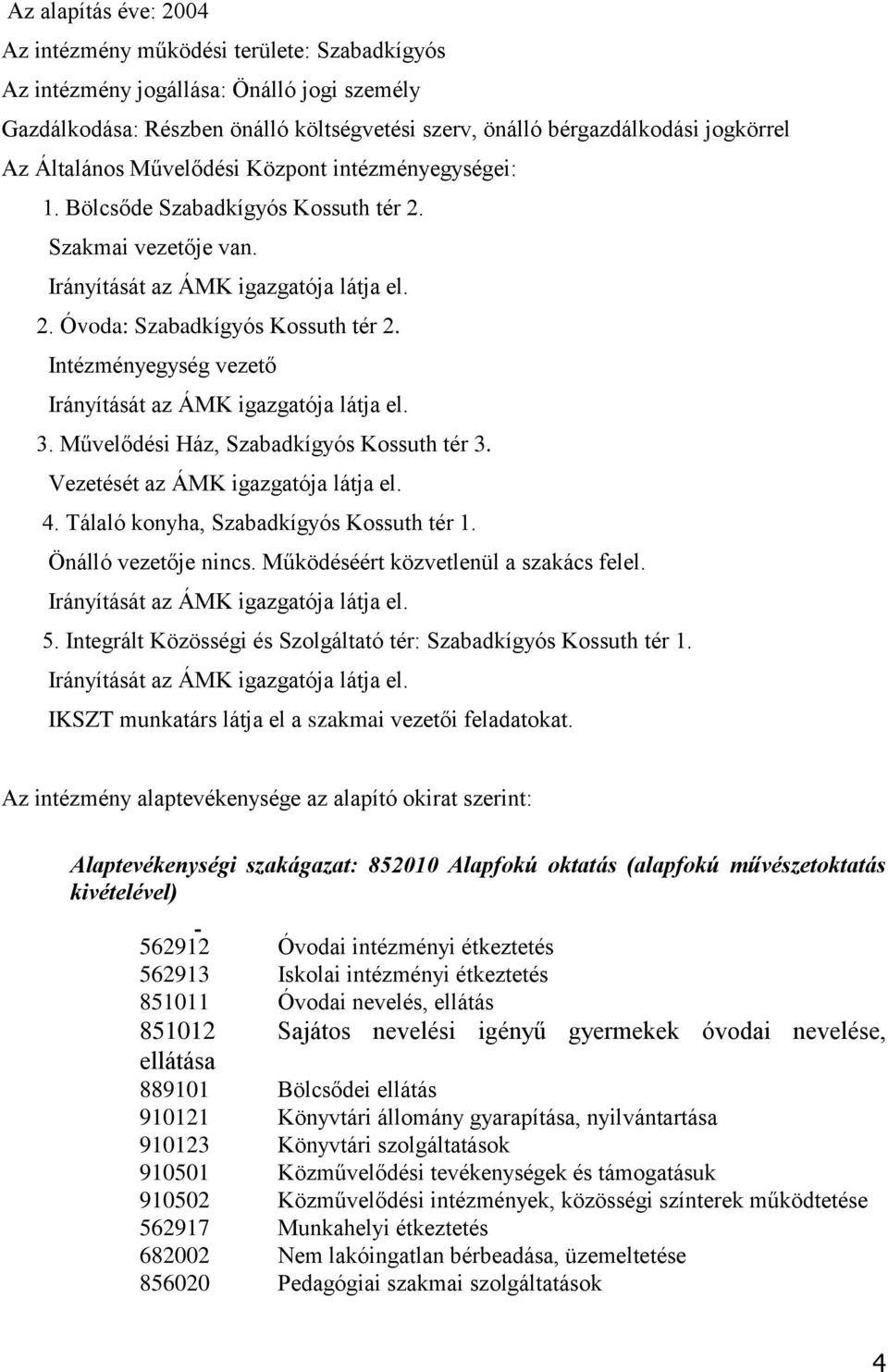 Intézményegység vezető Irányítását az ÁMK igazgatója látja el. 3. Művelődési Ház, Szabadkígyós Kossuth tér 3. Vezetését az ÁMK igazgatója látja el. 4. Tálaló konyha, Szabadkígyós Kossuth tér 1.