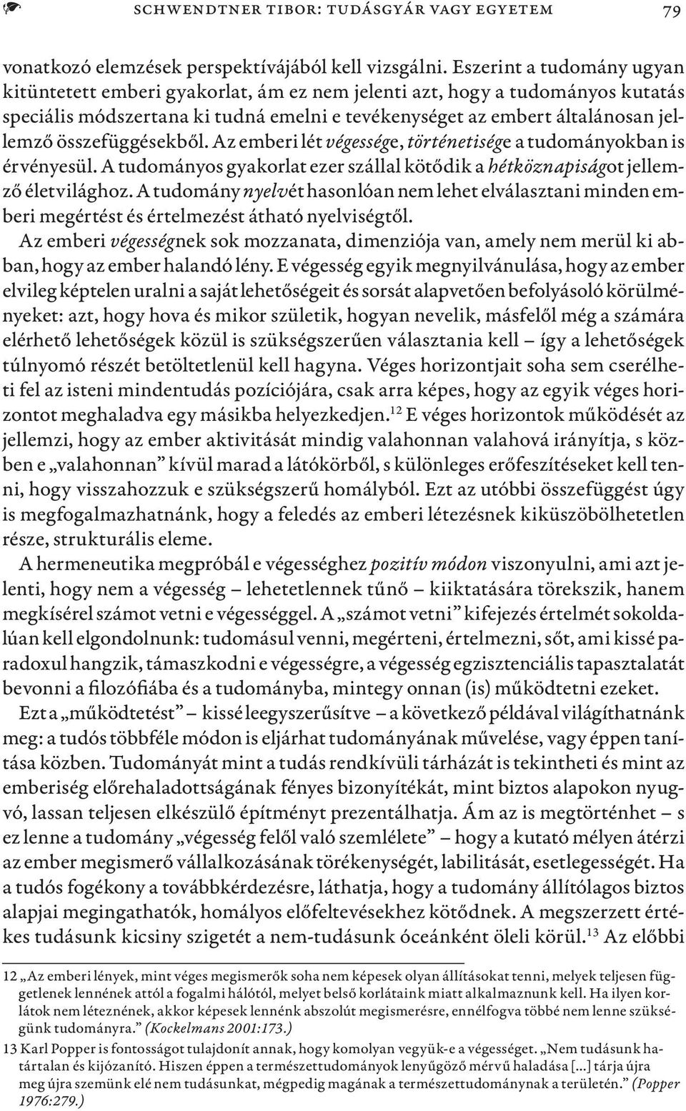 összefüggésekből. Az emberi lét végessége, történetisége a tudományokban is érvényesül. A tudományos gyakorlat ezer szállal kötődik a hétköznapiságot jellemző életvilághoz.
