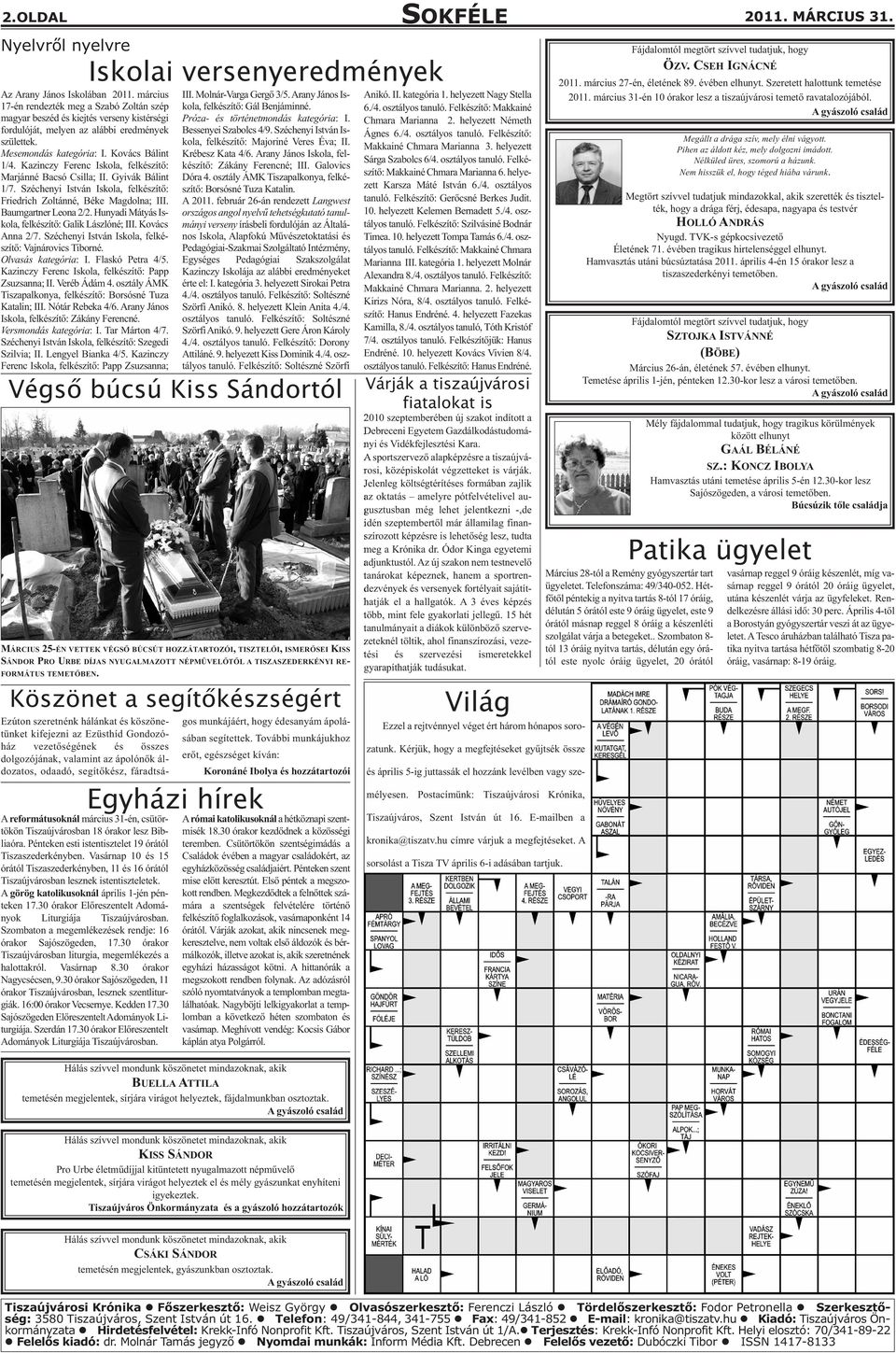 Kazinczy Ferenc Iskola, felkészítő: Marjánné Bacsó Csilla; II. Gyivák Bálint 1/7. Széchenyi István Iskola, felkészítő: Friedrich Zoltánné, Béke Magdolna; III. Baumgartner Leona 2/2.