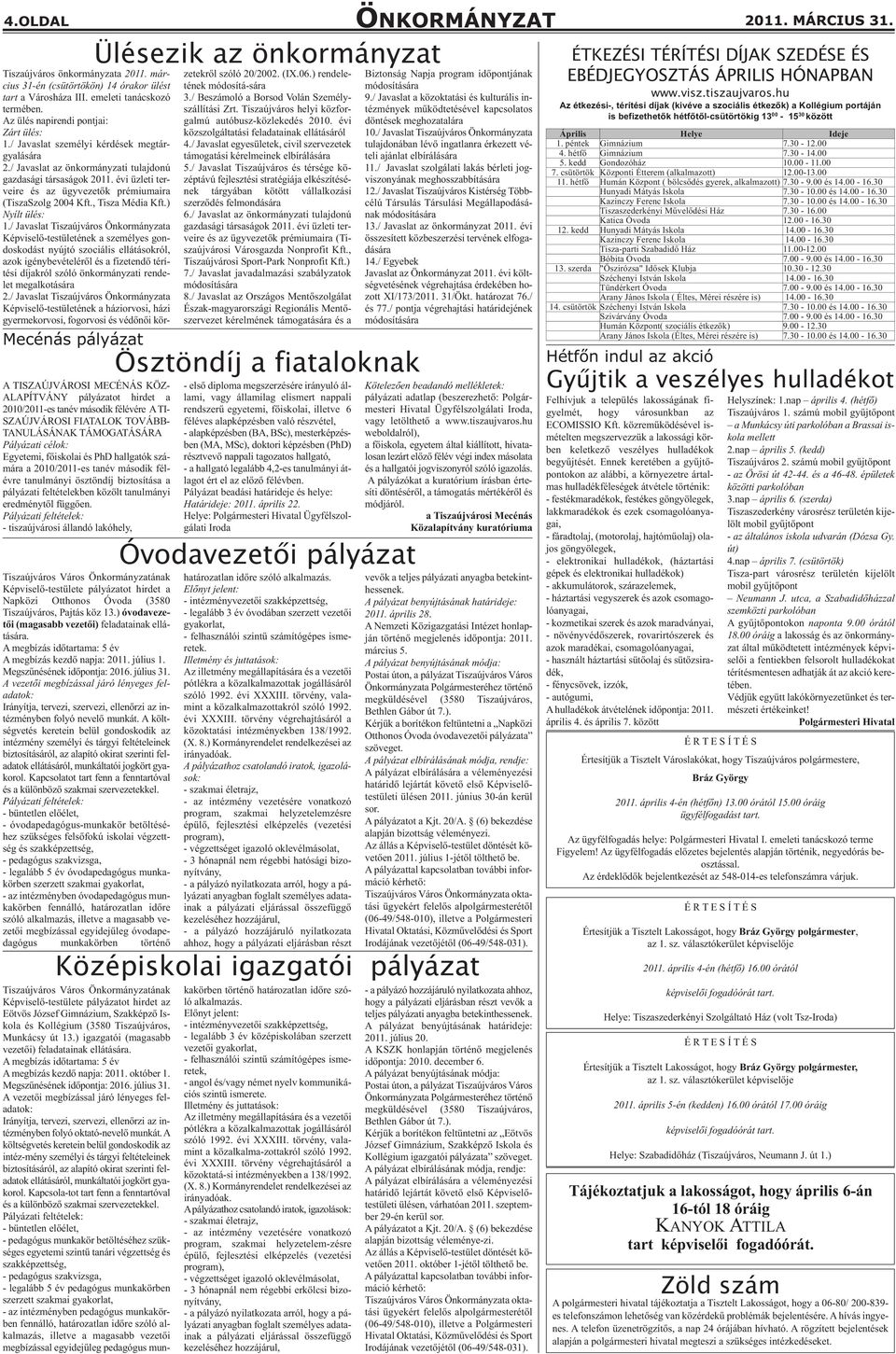 Pályázati feltételek: - tiszaújvárosi állandó lakóhely, Tiszaújváros Város Önkormányzatának Képviselő-testülete pályázatot hirdet a Napközi Otthonos Óvoda (3580 Tiszaújváros, Pajtás köz 13.