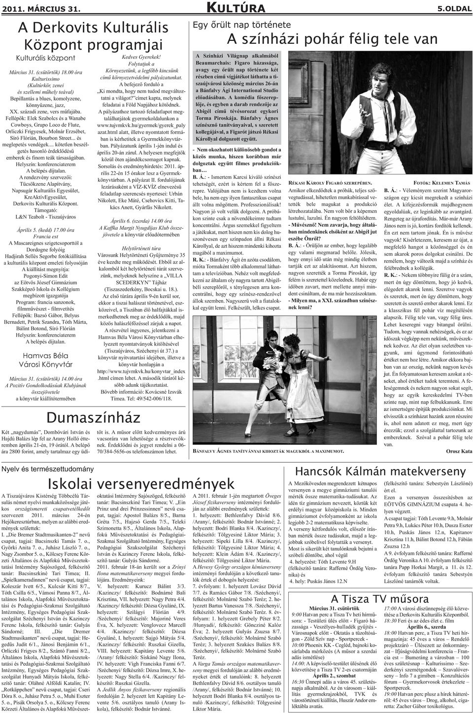 Fellépők: Elek Szabolcs és a Wanabe Cowboys, Grupo Loco de Flute, Orliczki Frigyesek, Molnár Erzsébet, Síró Flórián, Bourbon Street... és meglepetés vendégek.