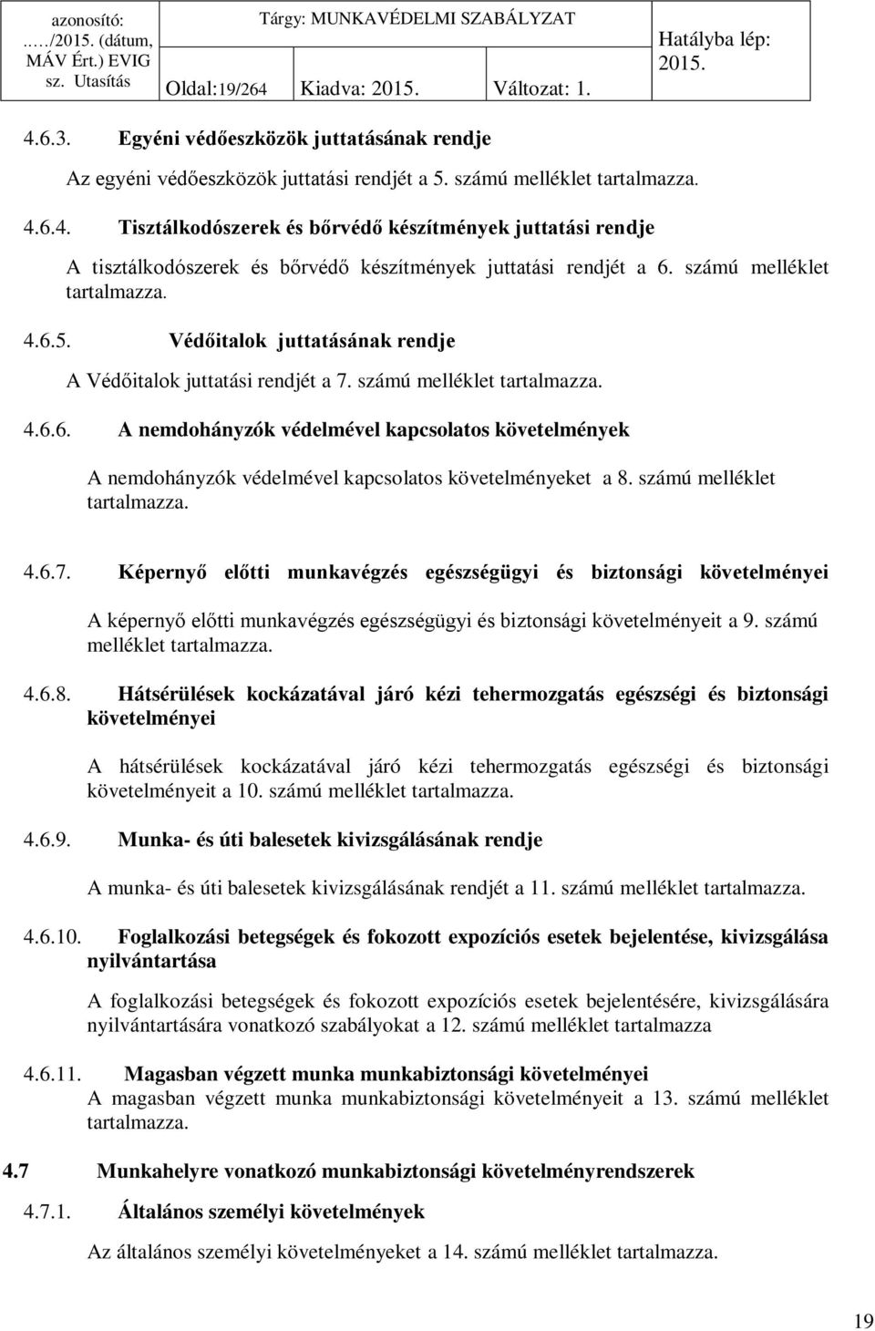 számú melléklet tartalmazza. 4.6.7. Képernyő előtti munkavégzés egészségügyi és biztonsági követelményei A képernyő előtti munkavégzés egészségügyi és biztonsági követelményeit a 9.