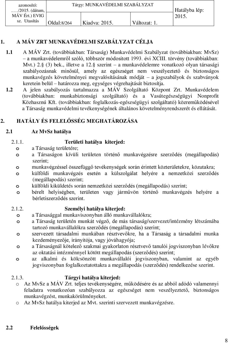 szerint a munkavédelemre vonatkozó olyan társasági szabályozásnak minősül, amely az egészséget nem veszélyeztető és biztonságos munkavégzés követelményei megvalósításának módját a jogszabályok és