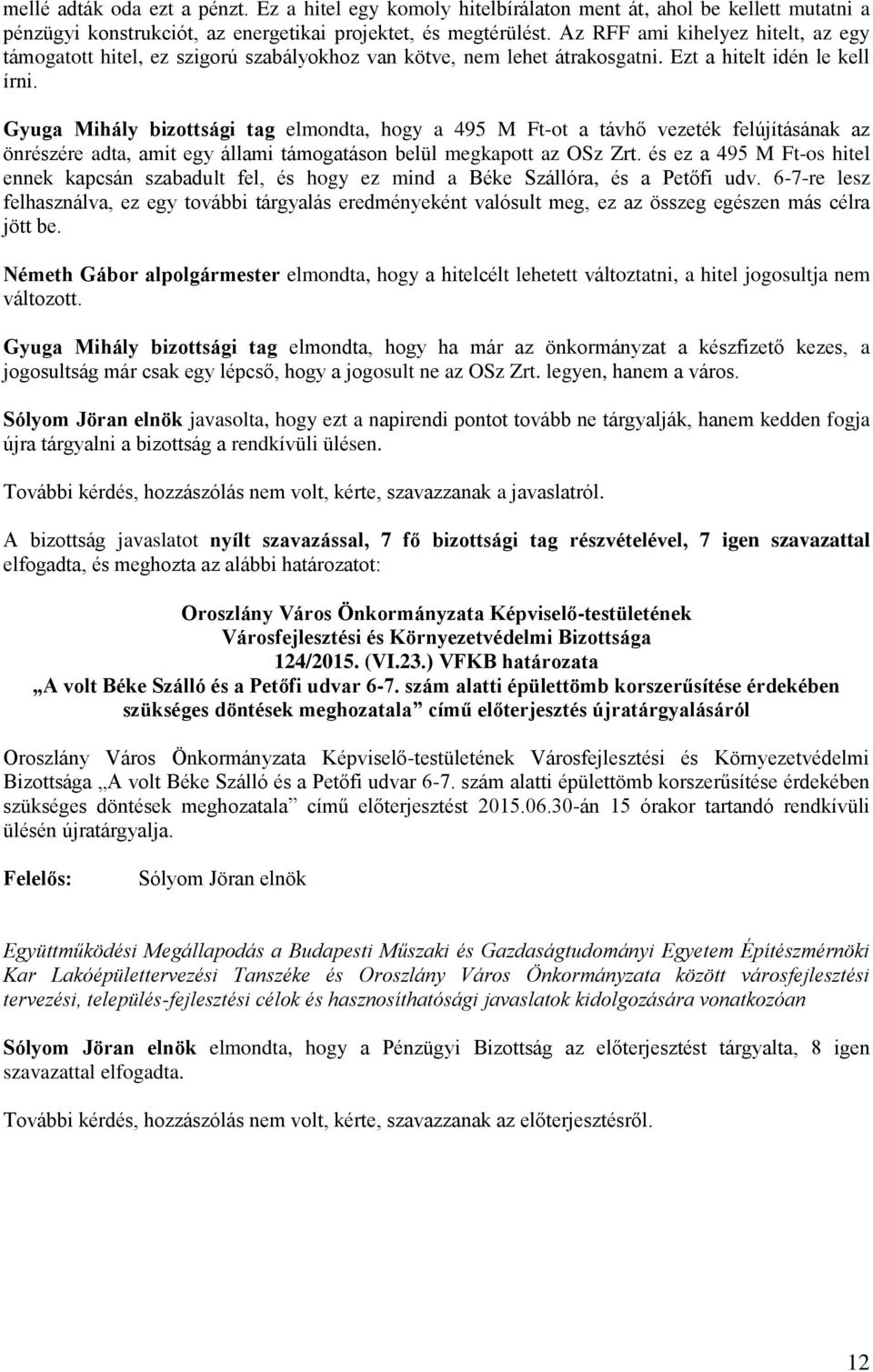 Gyuga Mihály bizottsági tag elmondta, hogy a 495 M -ot a távhő vezeték felújításának az önrészére adta, amit egy állami támogatáson belül megkapott az OSz Zrt.