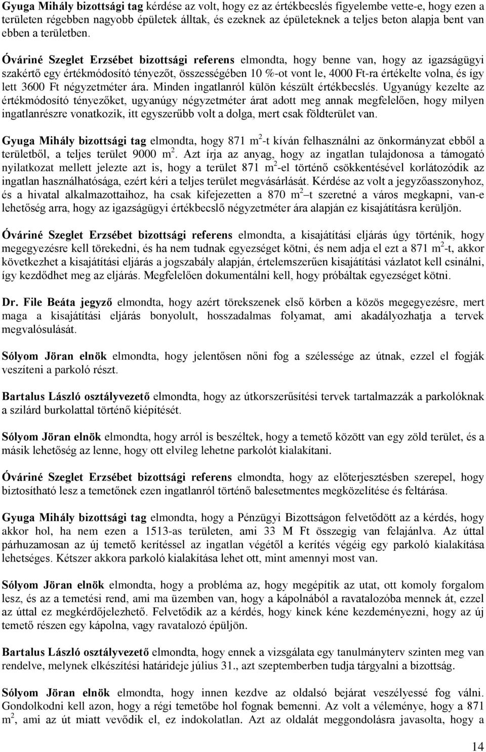 Óváriné Szeglet Erzsébet bizottsági referens elmondta, hogy benne van, hogy az igazságügyi szakértő egy értékmódosító tényezőt, összességében 10 %-ot vont le, 4000 -ra értékelte volna, és így lett