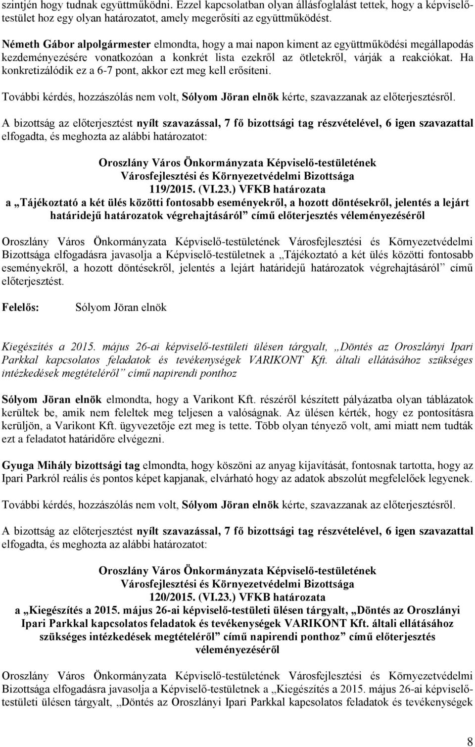 Ha konkretizálódik ez a 6-7 pont, akkor ezt meg kell erősíteni. További kérdés, hozzászólás nem volt, kérte, szavazzanak az előterjesztésről.