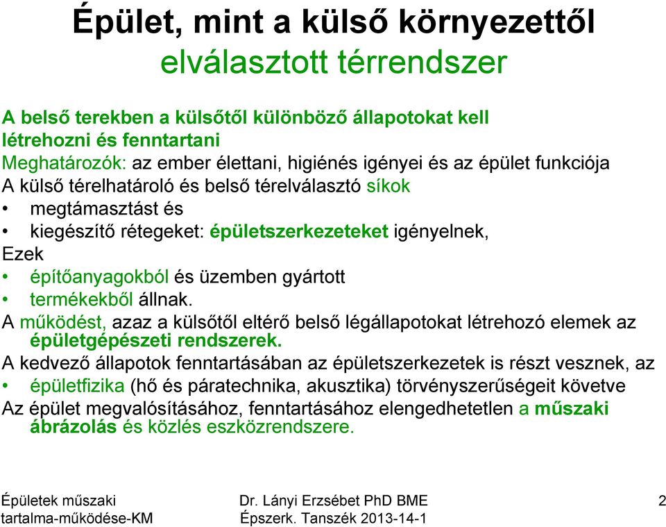 gyártott termékekből állnak. A működést, azaz a külsőtől eltérő belső légállapotokat létrehozó elemek az épületgépészeti rendszerek.