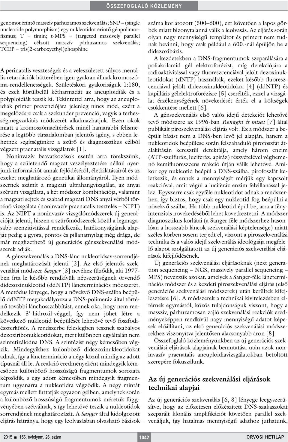 kromoszóma-rendellenességek. Születéskori gyakoriságuk 1:180, és ezek körülbelül kétharmadát az aneuploidiák és a polyploidiák teszik ki.