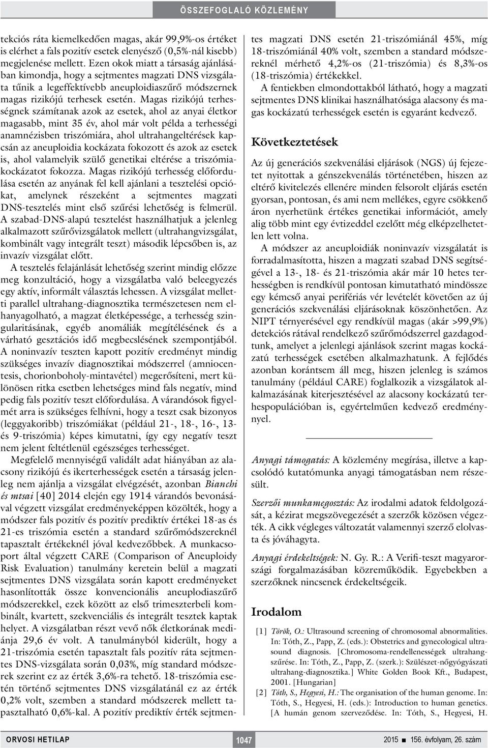 Magas rizikójú terhességnek számítanak azok az esetek, ahol az anyai életkor magasabb, mint 35 év, ahol már volt példa a terhességi anamnézisben triszómiára, ahol ultrahangeltérések kapcsán az