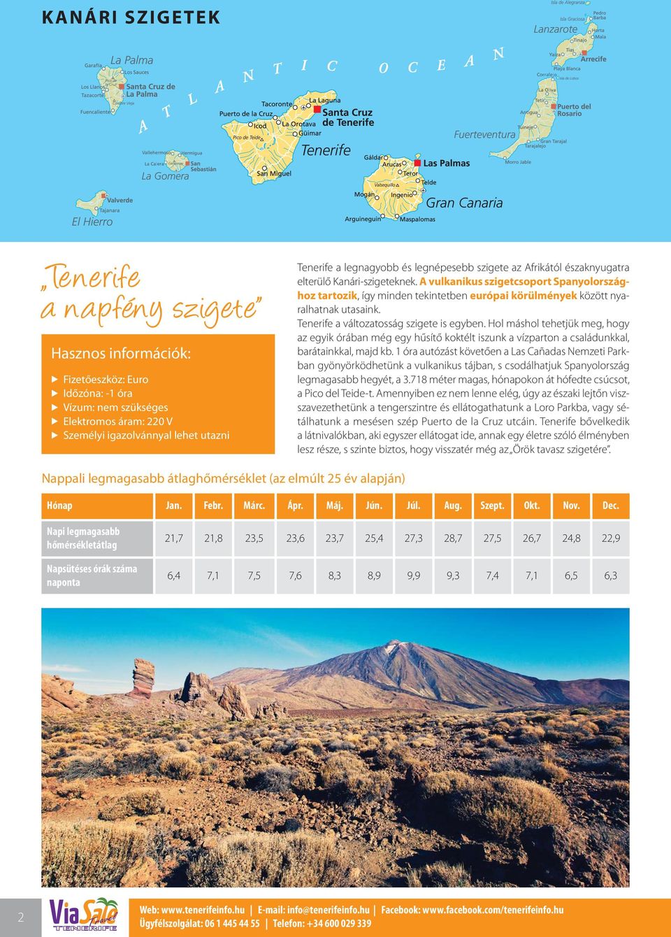 A vulkanikus szigetcsoport Spanyolországhoz tartozik, így minden tekintetben európai körülmények között nyaralhatnak utasaink. Tenerife a változatosság szigete is egyben.