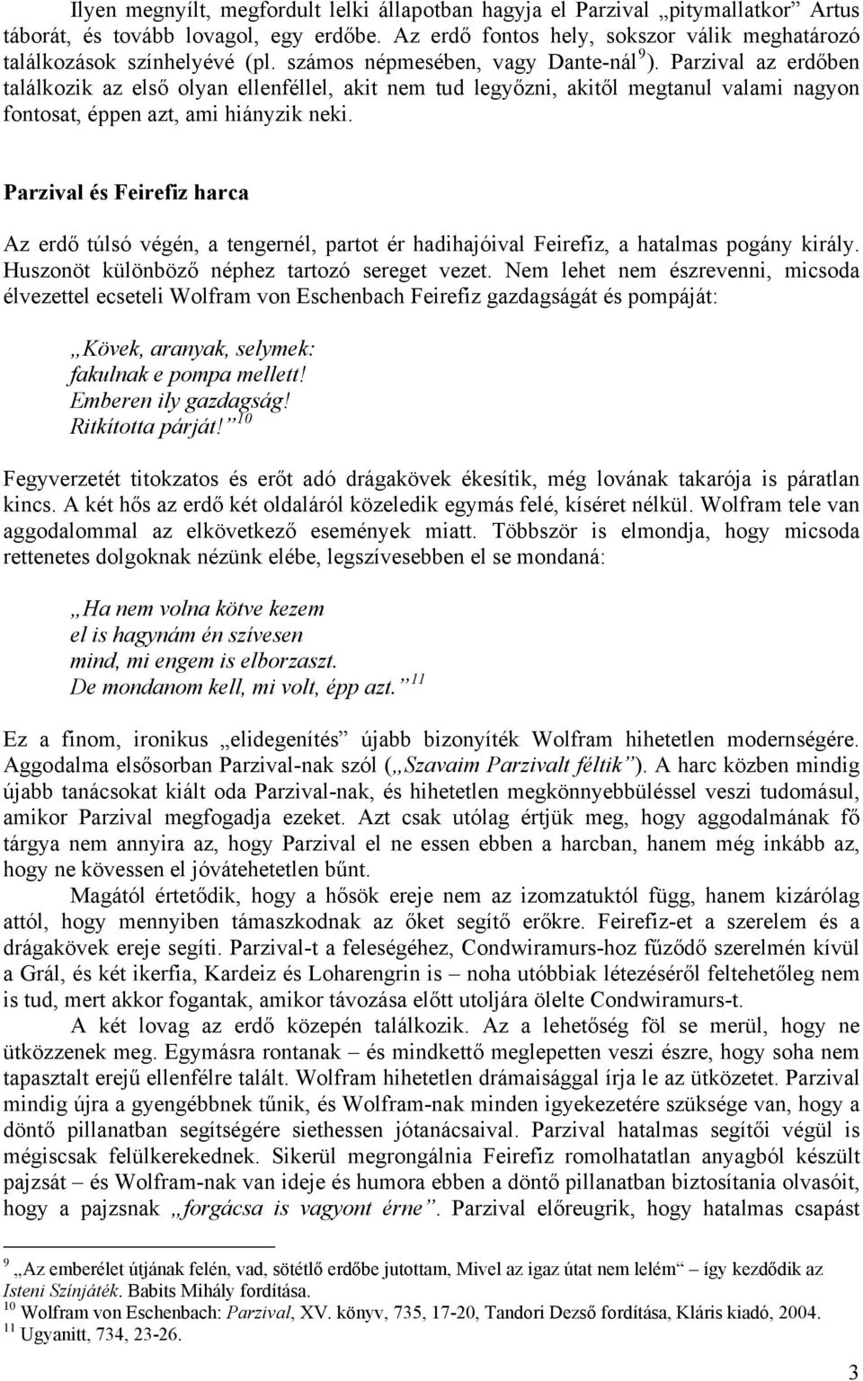 Parzival és Feirefiz harca Az erdő túlsó végén, a tengernél, partot ér hadihajóival Feirefiz, a hatalmas pogány király. Huszonöt különböző néphez tartozó sereget vezet.