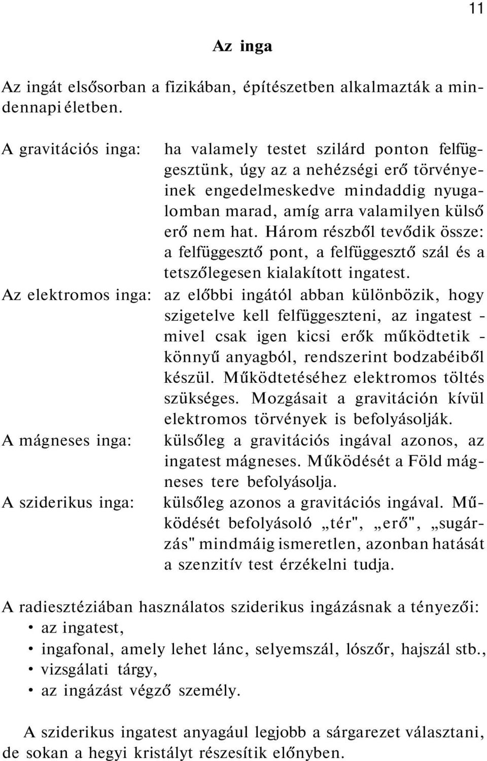 Három részből tevődik össze: a felfüggesztő pont, a felfüggesztő szál és a tetszőlegesen kialakított ingatest.
