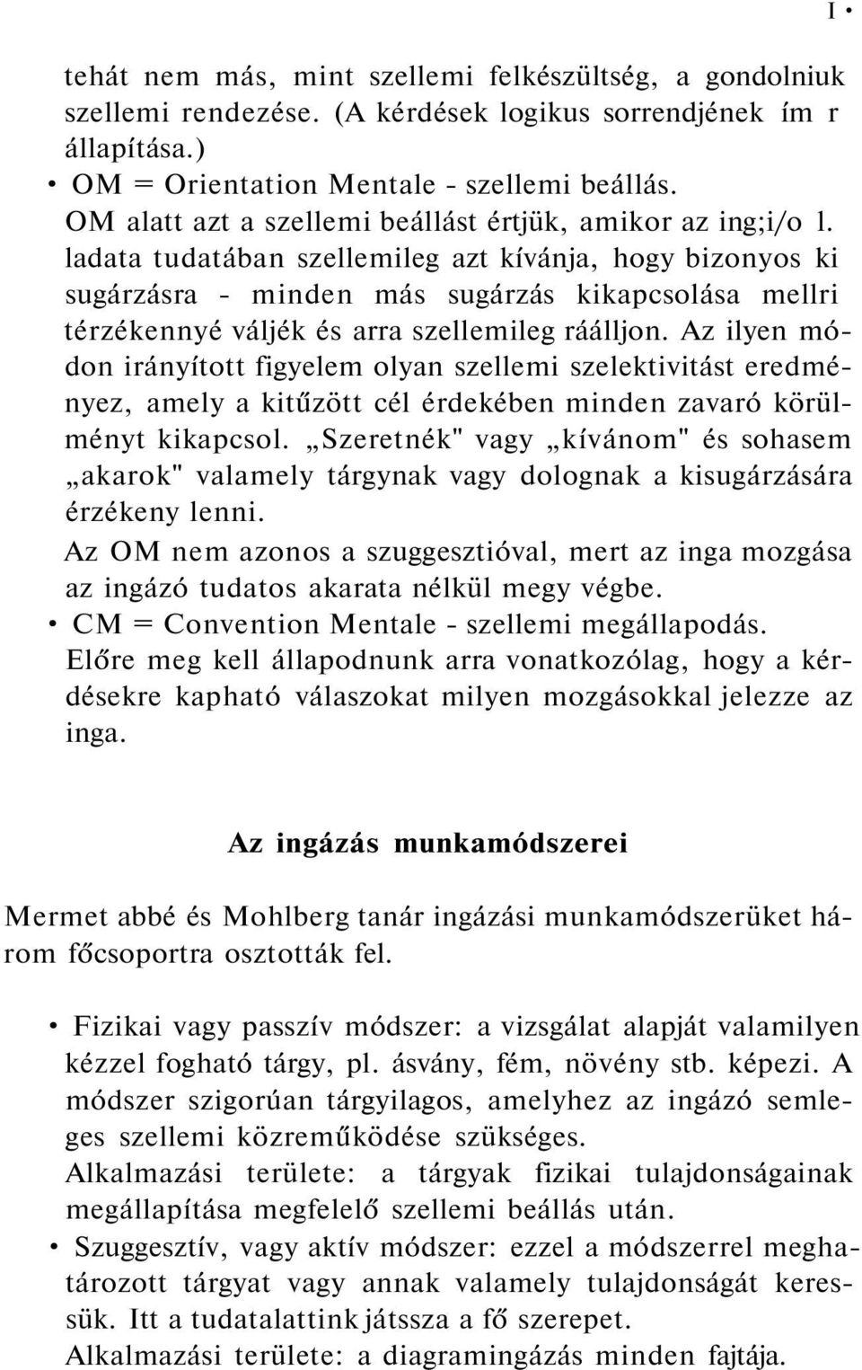 ladata tudatában szellemileg azt kívánja, hogy bizonyos ki sugárzásra - minden más sugárzás kikapcsolása mellri térzékennyé váljék és arra szellemileg ráálljon.