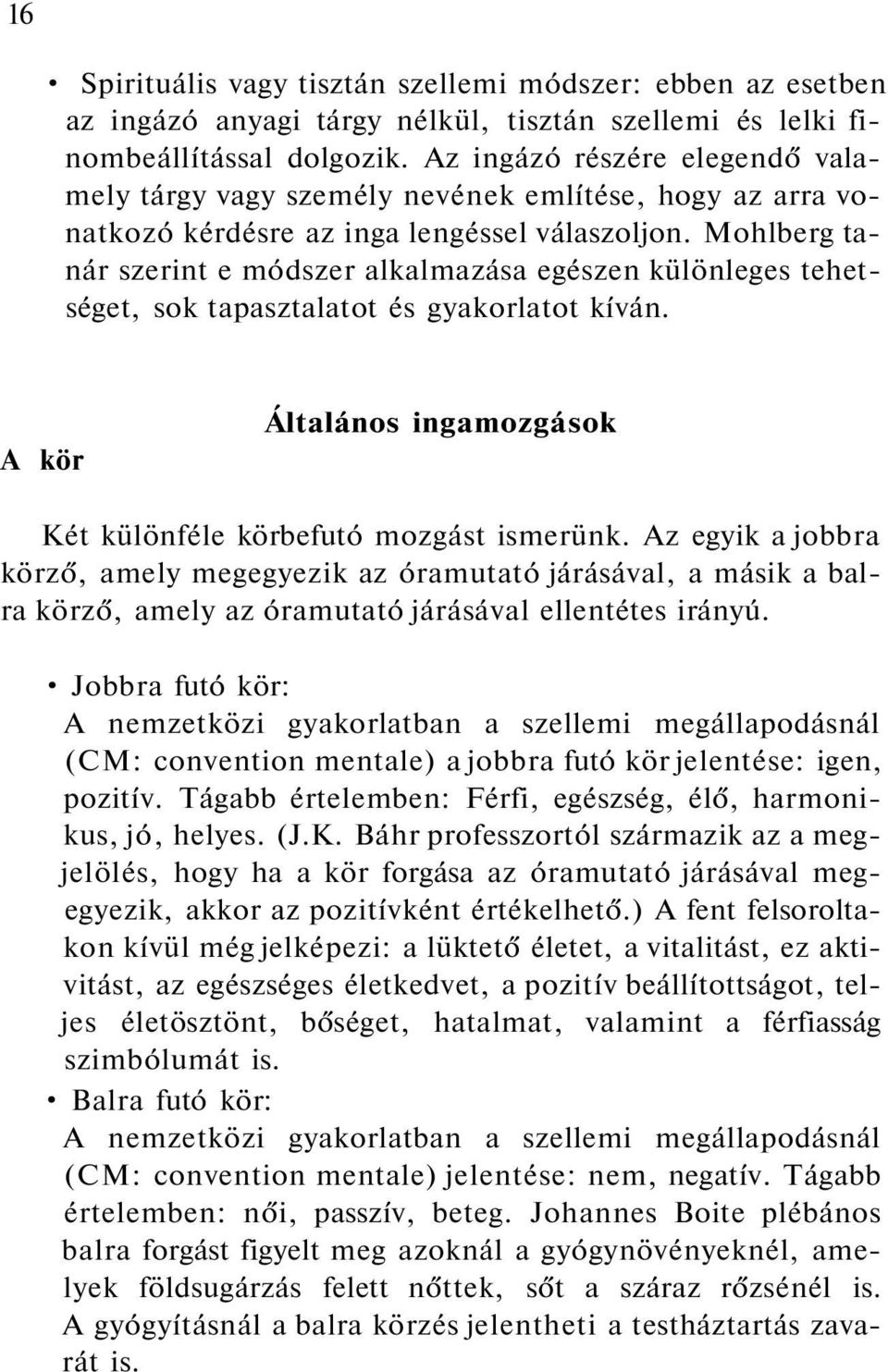 Mohlberg tanár szerint e módszer alkalmazása egészen különleges tehetséget, sok tapasztalatot és gyakorlatot kíván. A kör Általános ingamozgások Két különféle körbefutó mozgást ismerünk.
