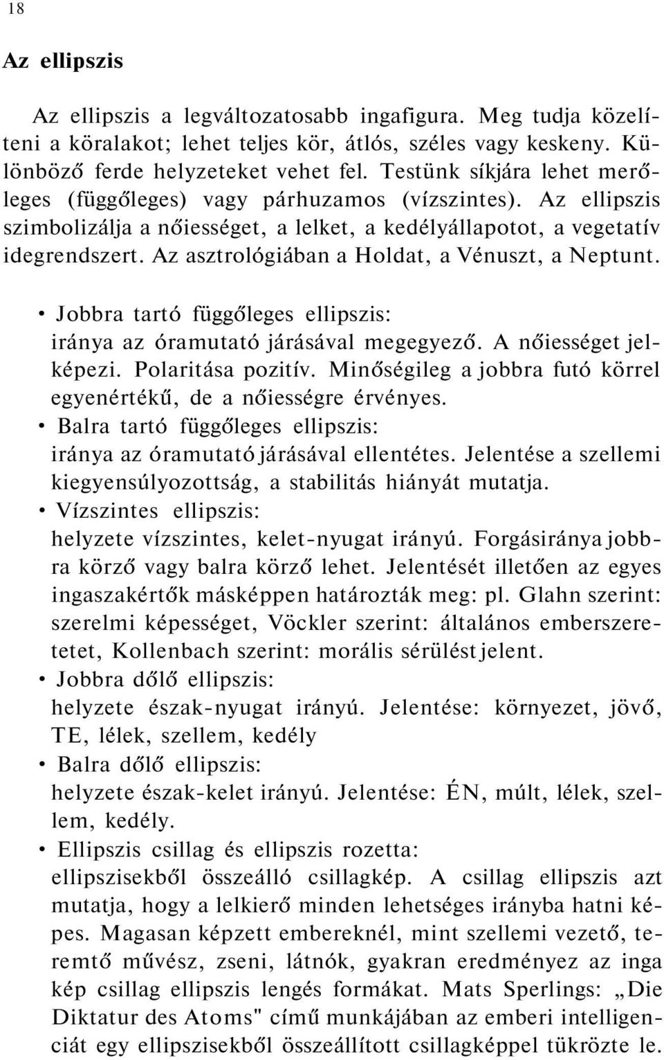 Az asztrológiában a Holdat, a Vénuszt, a Neptunt. Jobbra tartó függőleges ellipszis: iránya az óramutató járásával megegyező. A nőiességet jelképezi. Polaritása pozitív.