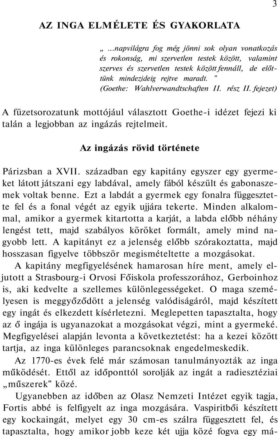 " (Goethe: Wahlverwandtschaften II. rész II. fejezet) A füzetsorozatunk mottójául választott Goethe-i idézet fejezi ki talán a legjobban az ingázás rejtelmeit.
